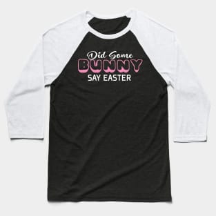 Did Some Bunny Say Easter Baseball T-Shirt